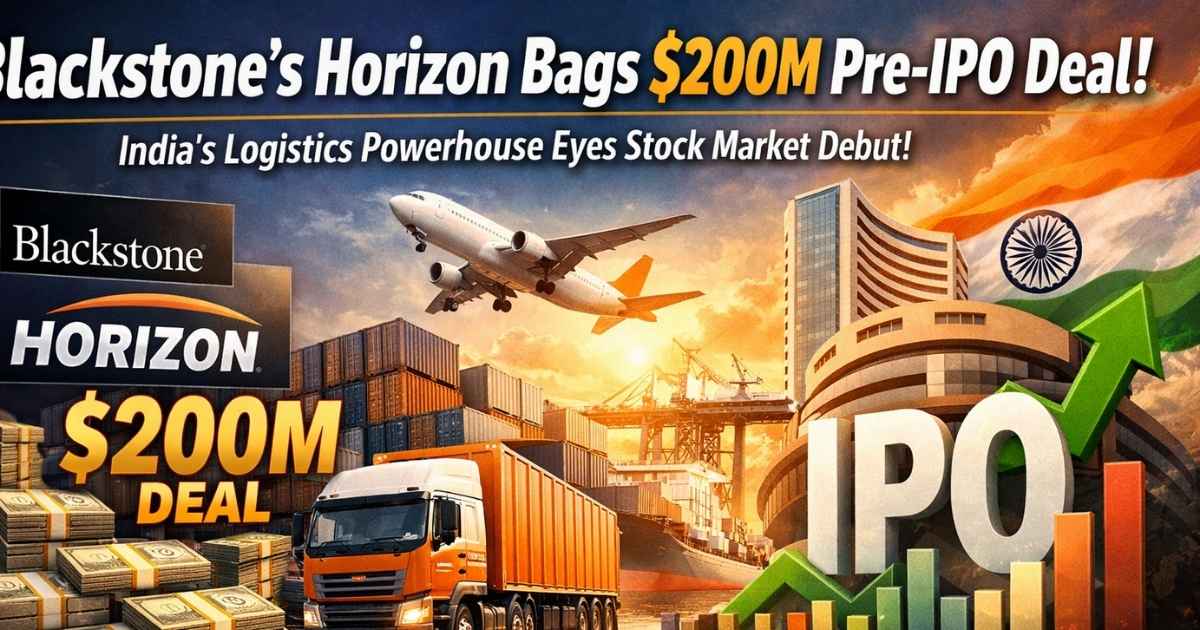 Blackstone Horizon Bags $200M Pre-IPO Deal! India’s Logistics Powerhouse Eyes Stock Market Debut!