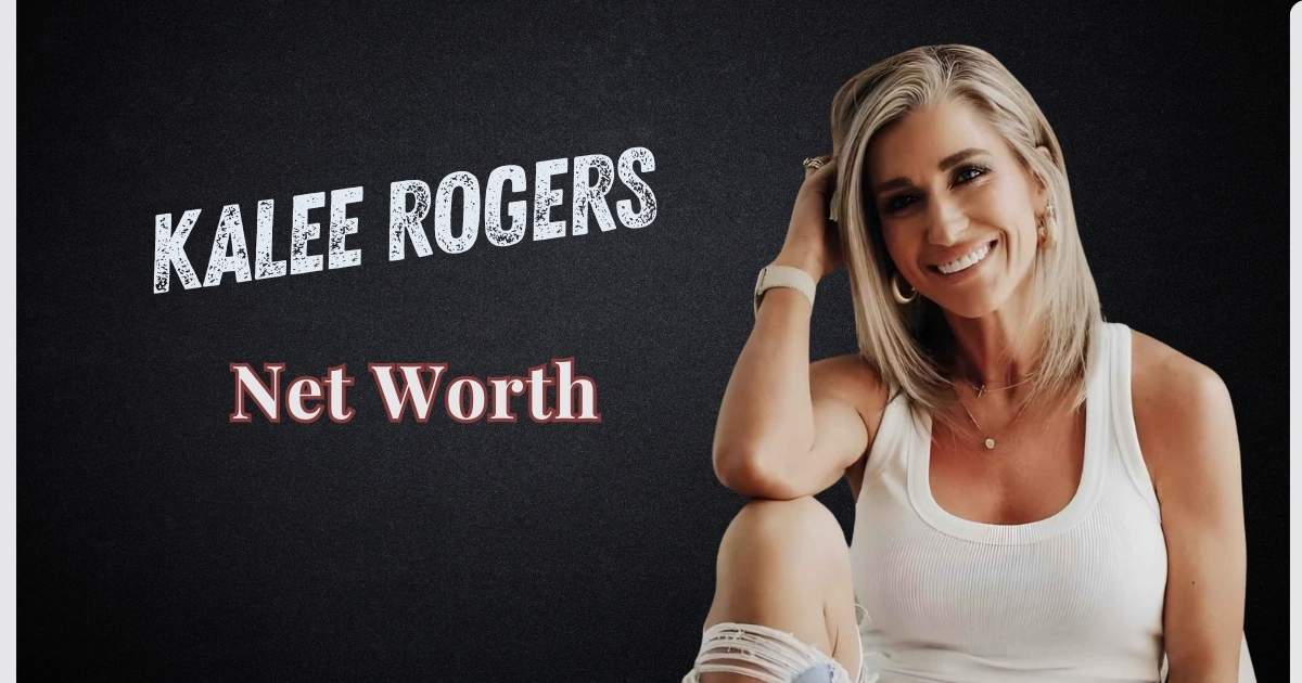 Kalee Rogers Net Worth 2026: Age, Husband, Career & Lifestyle